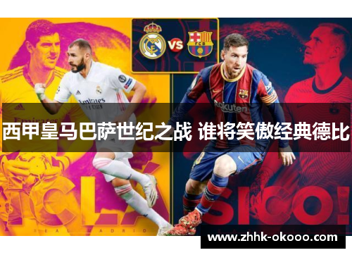 西甲皇马巴萨世纪之战 谁将笑傲经典德比 西甲皇马巴萨世纪之战 谁将笑傲经典德比