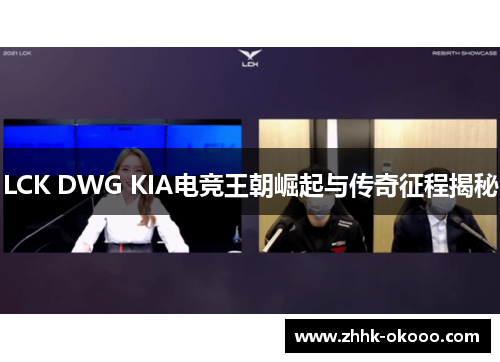LCK DWG KIA电竞王朝崛起与传奇征程揭秘 LCK DWG KIA电竞王朝崛起与传奇征程揭秘