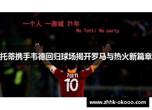 托蒂携手韦德回归球场揭开罗马与热火新篇章